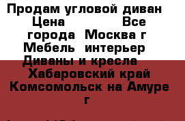 Продам угловой диван › Цена ­ 25 000 - Все города, Москва г. Мебель, интерьер » Диваны и кресла   . Хабаровский край,Комсомольск-на-Амуре г.